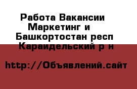 Работа Вакансии - Маркетинг и PR. Башкортостан респ.,Караидельский р-н